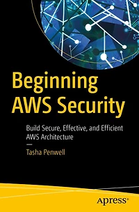 Beginning AWS Security: Build Secure, Effective, and Efficient Architecture