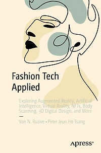 Fashion Tech Applied: Exploring Augmented Reality, Artificial Intelligence, Virtual NFTs, Body Scanning, 3D Digital Design, and More