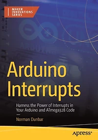Arduino Interrupts: Harness the Power of Interrupts Your and ATmega328 Code