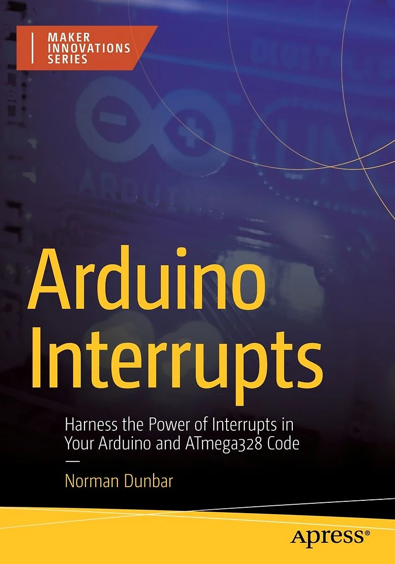 Arduino Interrupts: Harness the Power of Interrupts Your and ATmega328 Code