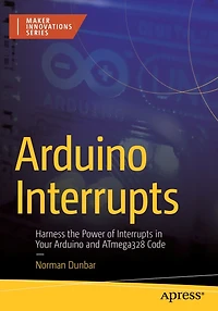 Arduino Interrupts: Harness the Power of Interrupts Your and ATmega328 Code