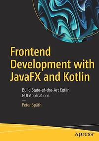 Frontend Development with JavaFX and Kotlin: Build State-of-the-Art Kotlin GUI Applications