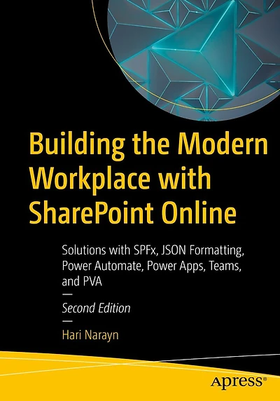 Building the Modern Workplace with SharePoint Online: Solutions SPFx, JSON Formatting, Power Automate, Apps, Teams, and PVA