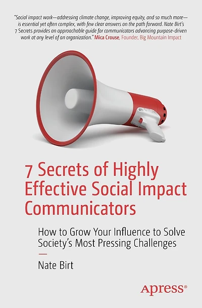 7 Secrets of Highly Effective Social Impact Communicators: How to Grow Your Influence Solve Society's Most Pressing Challenges