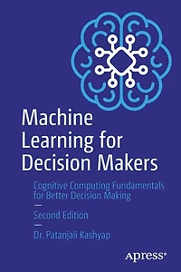 Machine Learning for Decision Makers: Cognitive Computing Fundamentals Better Making