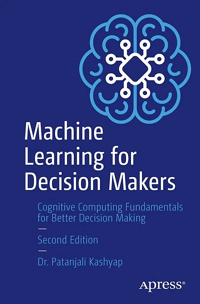 Machine Learning for Decision Makers: Cognitive Computing Fundamentals Better Making