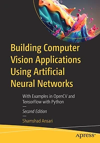 Building Computer Vision Applications Using Artificial Neural Networks: with Examples OpenCV and TensorFlow Python