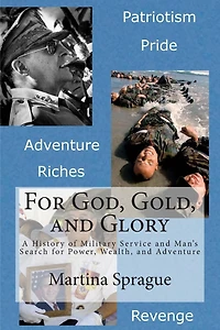 for God, Gold, and Glory: A History of Military Service Man's Search Power, Wealth, Adventure