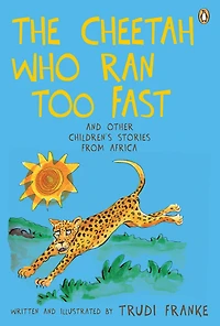 The Cheetah Who Ran Too Fast: and other children's stories from Africa