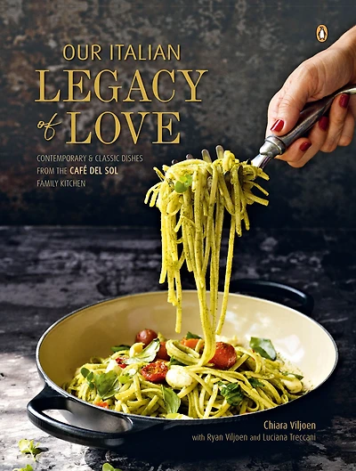 Our Italian Legacy of Love: Contemporary & classic dishes from the Café del Sol family kitchen