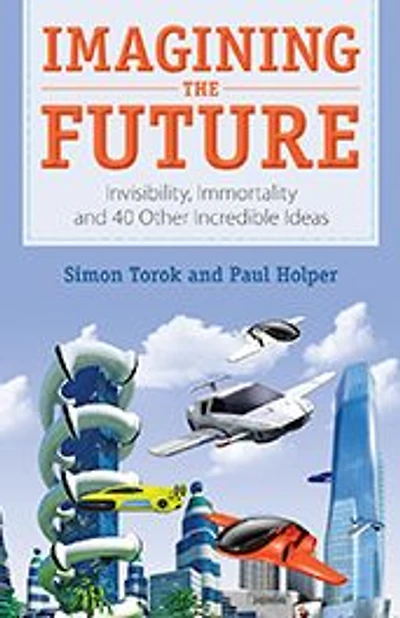 Imagining the Future: Invisibility, Immortality and 40 Other Incredible Ideas