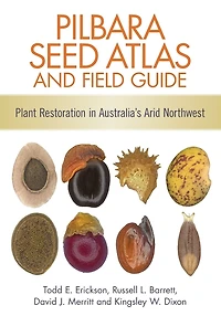 Pilbara Seed Atlas and Field Guide: Plant Restoration Australia's Arid Northwest