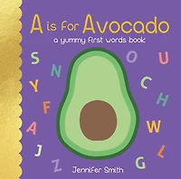A is for Avocado: Yummy First Words Book