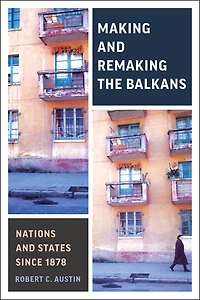 Making and Remaking the Balkans: Nations States since 1878
