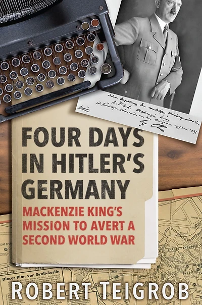 Four Days Hitler's Germany: Mackenzie King's Mission to Avert a Second World War