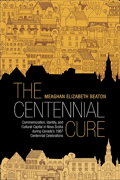 The Centennial Cure: Commemoration, Identity, and Cultural Capital in Nova Scotia during Canada's 1967 Centennial Celebrations