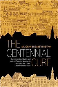 The Centennial Cure: Commemoration, Identity, and Cultural Capital in Nova Scotia during Canada's 1967 Centennial Celebrations