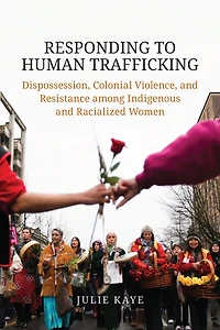 Responding to Human Trafficking: Dispossession, Colonial Violence, and Resistance among Indigenous Racialized Women