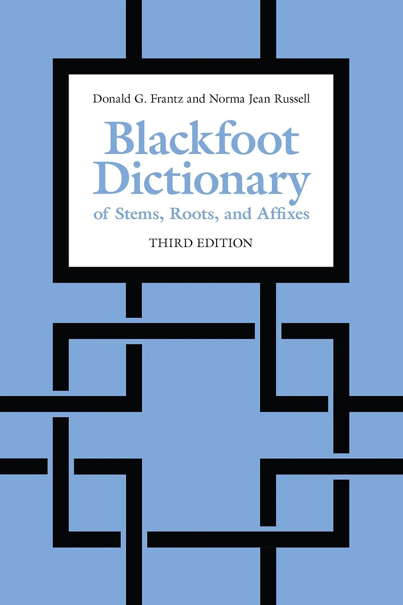 Blackfoot Dictionary of Stems, Roots, and Affixes: Third Edition