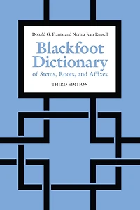 Blackfoot Dictionary of Stems, Roots, and Affixes: Third Edition