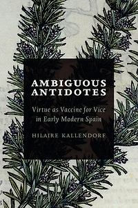 Ambiguous Antidotes: Virtue as Vaccine for Vice in Early Modern Spain