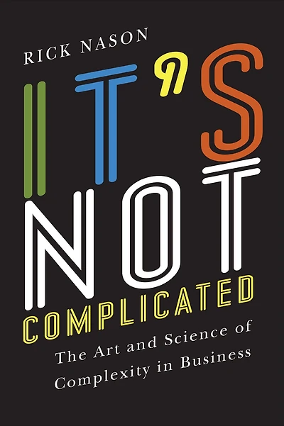 It's Not Complicated: The Art and Science of Complexity Business
