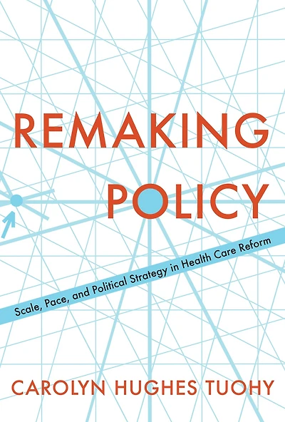 Remaking Policy: Scale, Pace, and Political Strategy in Health Care Reform