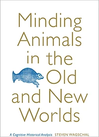 Minding Animals in the Old and New Worlds: A Cognitive Historical Analysis