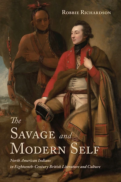 The Savage and Modern Self: North American Indians in Eighteenth-Century British Literature and Culture