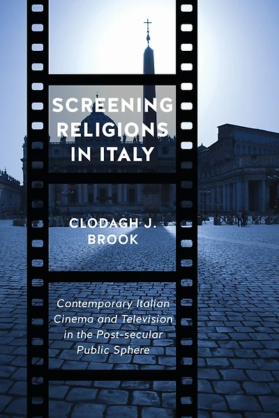 Screening Religions in Italy: Contemporary Italian Cinema and Television in the Post-Secular Public Sphere