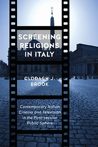 Screening Religions in Italy: Contemporary Italian Cinema and Television in the Post-Secular Public Sphere