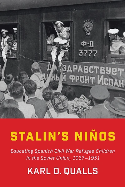Stalin's Niños: Educating Spanish Civil War Refugee Children in the Soviet Union, 1937-1951