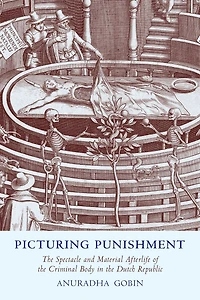 Picturing Punishment: The Spectacle and Material Afterlife of the Criminal Body in the Dutch Republic
