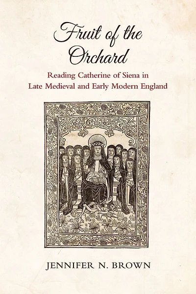 Fruit of the Orchard: Reading Catherine of Siena in Late Medieval and Early Modern England