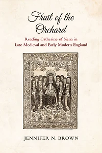 Fruit of the Orchard: Reading Catherine of Siena in Late Medieval and Early Modern England