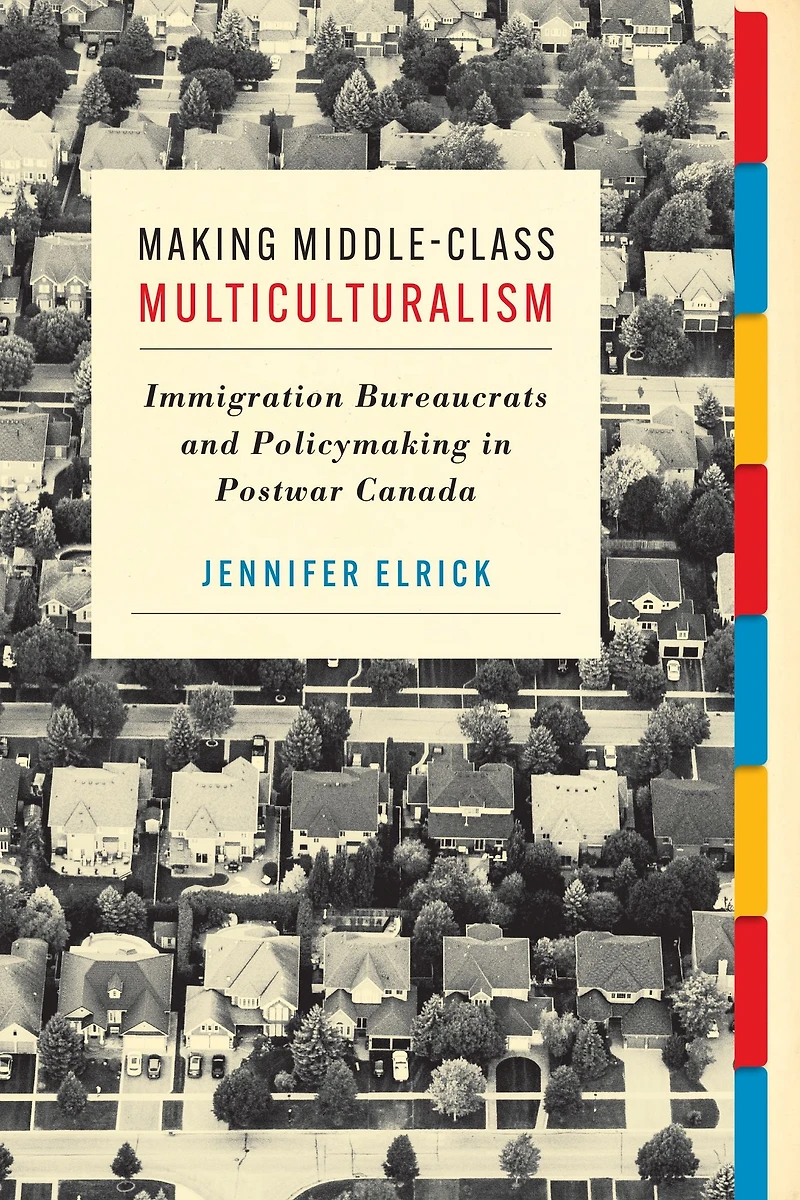 Making Middle-Class Multiculturalism: Immigration Bureaucrats and Policymaking in Postwar Canada
