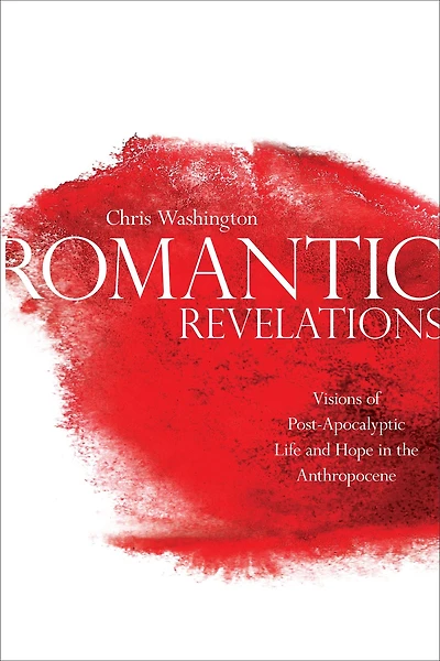 Romantic Revelations: Visions of Post-Apocalyptic Life and Hope in the Anthropocene