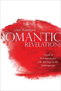 Romantic Revelations: Visions of Post-Apocalyptic Life and Hope in the Anthropocene