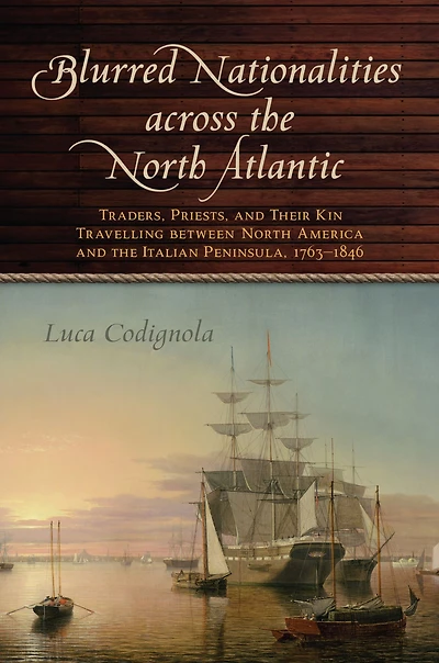 Blurred Nationalities across the North Atlantic: Traders, Priests, and Their Kin Travelling between North America and the Italian Peninsula, 1763-1846