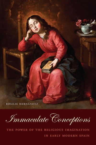Immaculate Conceptions: The Power of the Religious Imagination in Early Modern Spain