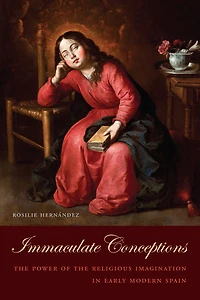 Immaculate Conceptions: The Power of the Religious Imagination in Early Modern Spain
