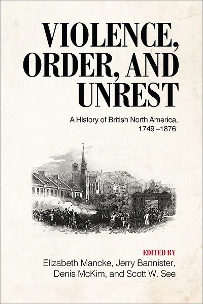 Violence, Order, and Unrest: A History of British North America, 1749-1876