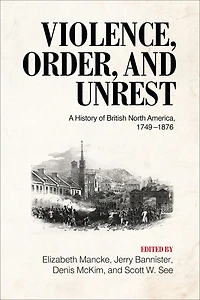 Violence, Order, and Unrest: A History of British North America, 1749-1876