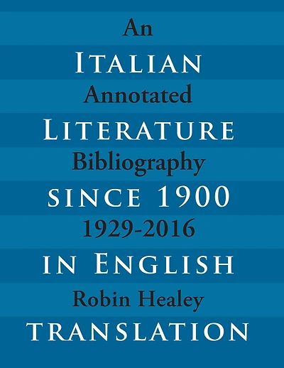 Italian Literature since 1900 in English Translation: An Annotated Bibliography, 1929-2016