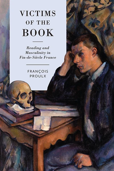 Victims of the Book: Reading and Masculinity in Fin-de-Siècle France