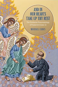 And in Our Hearts Take Up Thy Rest: The Trinitarian Pneumatology of Frederick Crowe, SJ