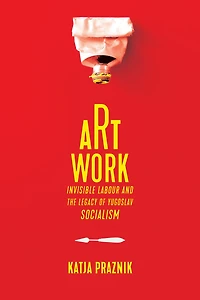 Art Work: Invisible Labour and the Legacy of Yugoslav Socialism