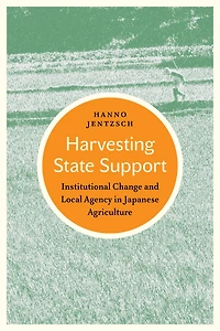 Harvesting State Support: Institutional Change and Local Agency in Japanese Agriculture