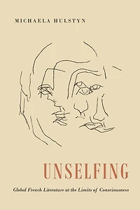Unselfing: Global French Literature at the Limits of Consciousness