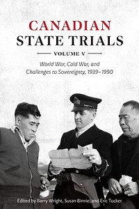 Canadian State Trials, Volume V: World War, Cold War, and Challenges to Sovereignty, 1939-1990